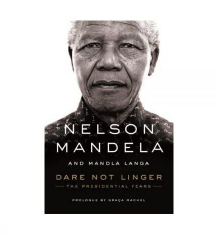 Dare Not Linger: The Presidential Years by Nelson Mandela