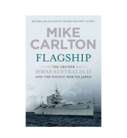 Flagship: The Cruiser HMAS Australia II and the Pacific War on Japan by Mike Carlton