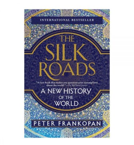 The Silk Roads: A New History of the World by Peter Frankopan